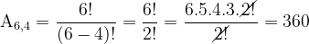 \dpi{120} \mathrm{A_{6,4} = \frac{6!}{(6-4)!} = \frac{6!}{2!} = \frac{6. 5. 4. 3. \cancel{2!}}{\cancel{2!}}} = 360